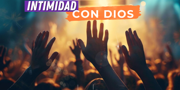 ¿Cómo lograr intimidad con Dios?