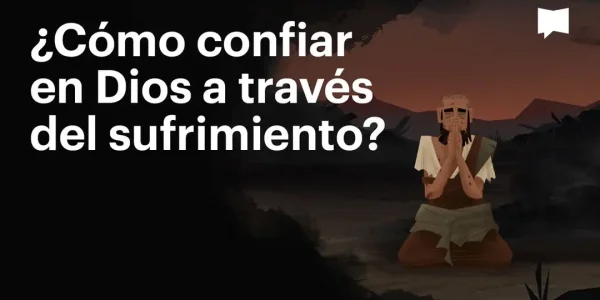 ¿Cómo confiar en Dios a través del sufrimiento?