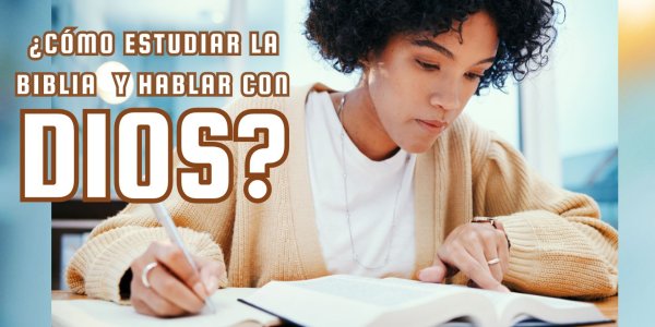 ¿Cómo Estudiar la Biblia y Hablar con Dios?