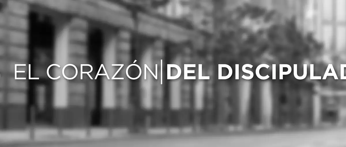 El Corazón del Discipulado
